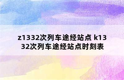 z1332次列车途经站点 k1332次列车途经站点时刻表